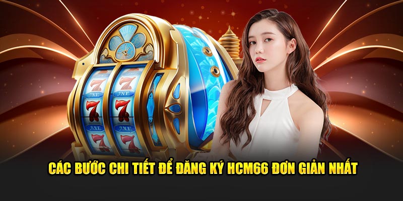 Các bước chi tiết để đăng ký HCM66 đơn giản nhất