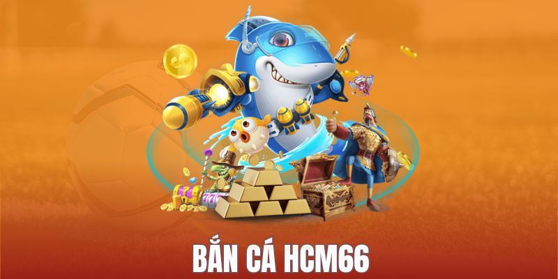 Kho game bắn cá siêu ấn tượng tại HCM66