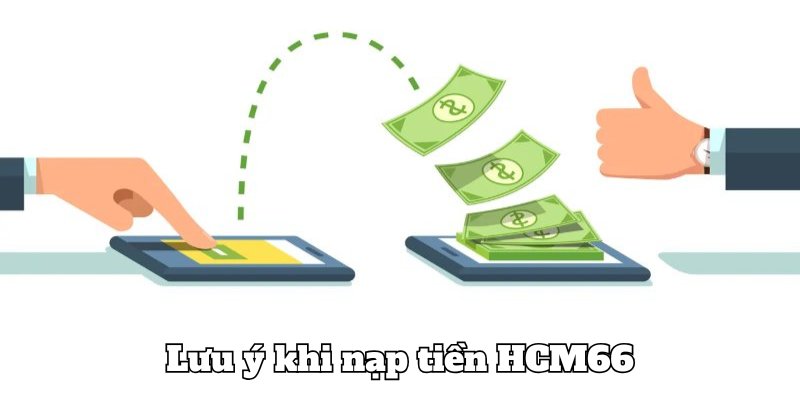 Lưu ý khi thao tác nạp tiền HCM66 theo hướng dẫn