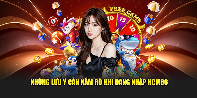 Những lưu ý cần nắm rõ khi đăng nhập HCM66