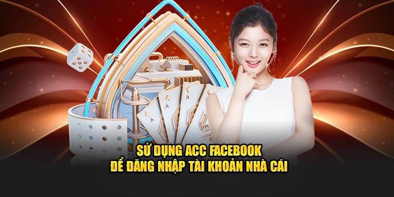 Sử dụng acc Facebook để đăng nhập tài khoản nhà cái