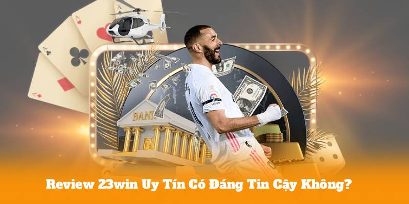Review 23win Uy Tín Có Đáng Tin Cậy Không?