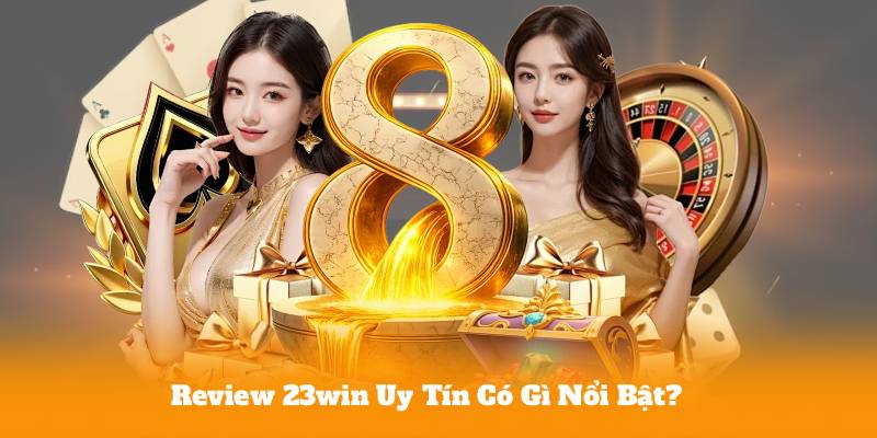 Review 23win Uy Tín Có Gì Nổi Bật?