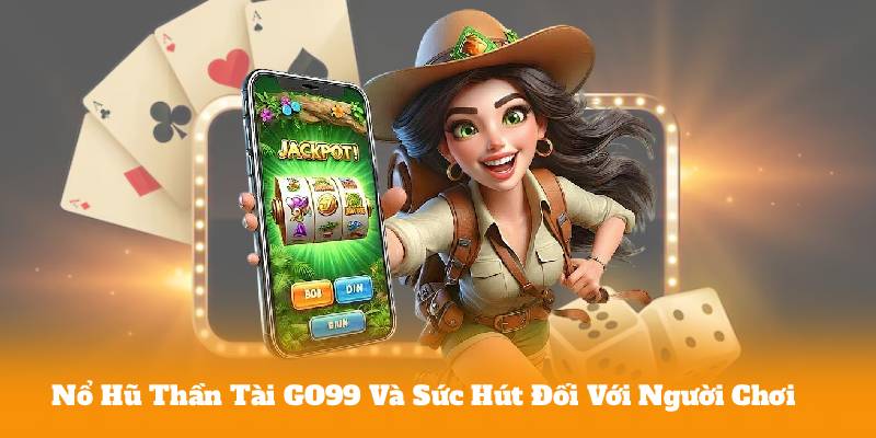 Nổ Hũ Thần Tài GO99 Và Sức Hút Đối Với Người Chơi